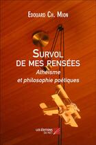 Couverture du livre « Survol de mes pensees - atheisme et philosophie poetiques » de Ch. Mion Edouard aux éditions Editions Du Net