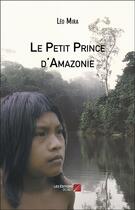 Couverture du livre « Le petit prince d'Amazonie » de Mira Leo aux éditions Editions Du Net