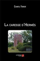 Couverture du livre « La caresse d'Hermès » de Chantal Ferrier aux éditions Editions Du Net