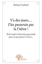 Couverture du livre « Y'a des jours... j'les passerais par la f'nêtre ! » de Jerome Gachod aux éditions Edilivre