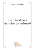 Couverture du livre « Les coïncidences ne croient pas au hasard » de Grosbois Patrick aux éditions Editions Edilivre