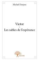 Couverture du livre « Victor ; les sables de l'espérance » de Michel Danjou aux éditions Edilivre