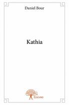 Couverture du livre « Kathia » de Daniel Bour aux éditions Edilivre