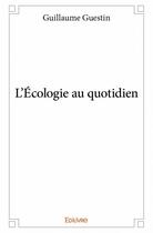 Couverture du livre « L'écologie au quotidien » de Guillaume Guestin aux éditions Edilivre