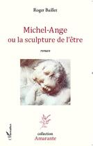 Couverture du livre « Michel-Ange ou la sculpture de l'être » de Roger Baillet aux éditions L'harmattan