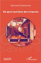 Couverture du livre « Ma gymnastique des organes » de Edmond Desbonnet aux éditions L'harmattan