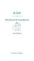 Couverture du livre « Dix façons de le préparer : le lait » de Sonia Ezgulian aux éditions Les Editions De L'epure