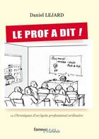 Couverture du livre « Le prof a dit ! ou chroniques d'un lycée professionnel ordinaire » de Daniel Lejard aux éditions Melibee