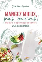 Couverture du livre « Mangez mieux, pas moins ! maigrir et optimiser sa santé : oui, ça marche ! » de Sandra Rovelon aux éditions Lanore