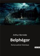 Couverture du livre « Belphegor - roman policier historique » de Arthur Bernede aux éditions Culturea