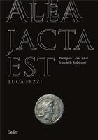 Couverture du livre « Alea jacta est ; pourquoi César a-t-il franchi le Rubicon ? » de Luca Fezzi aux éditions Belin