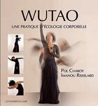 Couverture du livre « Wutao ; une pratique d'écologie corporelle » de Imanou Risselard et Pol Charoy aux éditions Courrier Du Livre