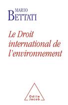 Couverture du livre « Le droit international de l'environnement » de Mario Bettati aux éditions Odile Jacob