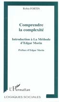 Couverture du livre « Comprendre la complexite - introduction a la methode d'edgar morin » de Robin Fortin aux éditions L'harmattan