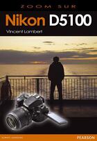 Couverture du livre « Nikon D5100 » de Vincent Lambert aux éditions Pearson