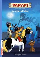 Couverture du livre « Yakari Tome 4 : le cheval bleu » de Christophe Lambert aux éditions Bayard Jeunesse