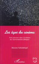 Couverture du livre « Les ages du cinema - trois parcours dans l evolution des representations filmiques » de Maxime Scheinfeigel aux éditions L'harmattan