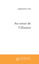Couverture du livre « Au coeur de l'illusion » de Appolinaire Lima aux éditions Le Manuscrit