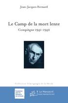 Couverture du livre « Le camp de la mort lente ; Compiègne, 1941-1942 » de Jean-Jacques Bernard aux éditions Le Manuscrit
