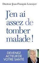 Couverture du livre « J'en ai assez de tomber malade ! » de Jean-Francois Lescuyer aux éditions First