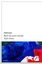 Couverture du livre « Recit de notre monde - triple chance » de Abdelmalek aux éditions Du Pantheon