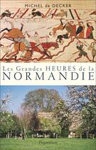 Couverture du livre « Les grandes heures de la Normandie » de Michel De Decker aux éditions Pygmalion