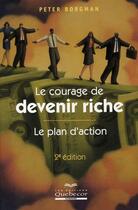 Couverture du livre « Le courage de devenir riche ; le plan d'action (2e édition) » de Peter Borgman aux éditions Quebecor