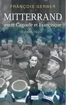 Couverture du livre « Mitterrand, entre cagoule et francisque ; 1935-1945 » de Francois Gerber aux éditions Archipel