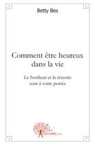 Couverture du livre « Comment être heureux dans la vie » de Betty Bes aux éditions Edilivre