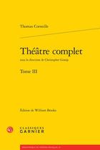 Couverture du livre « Théâtre complet Tome 3 » de Thomas Corneille aux éditions Classiques Garnier