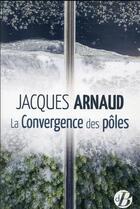 Couverture du livre « La convergence des pôles » de Jacques Arnaud aux éditions De Boree