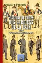 Couverture du livre « Histoire du corps des gardiens de la paix Tome 1 ; du Moyen-Age à la Commune de 1871 » de Alfred Rey et Louis Feron aux éditions Editions Des Regionalismes