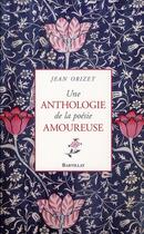 Couverture du livre « Une anthologie de la poésie amoureuse » de Jean Orizet aux éditions Bartillat