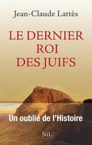 Couverture du livre « Le dernier roi des juifs ; un oublié de l'histoire » de Jean-Claude Lattes aux éditions Nil Editions