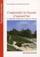 Couverture du livre « Comprendre la guyane d'aujourd'hui ; un département français dans la région des Guyanes » de Serge Mam-Lam-Fouck aux éditions Ibis Rouge Editions