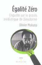 Couverture du livre « Egalite zero enquete sur le proces mediatique de dieudonne » de Olivier Mukuna aux éditions Blanche