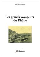 Couverture du livre « Les grands voyageurs du Rhône » de Jean-Marc Gardes aux éditions Francois Baudez