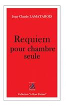 Couverture du livre « Requiem pour chambre seule » de Jean Claude Lamatabois aux éditions Ixcea