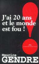 Couverture du livre « J'Ai 20 Ans Et Le Monde Est Fou ! » de Maurice Gendre aux éditions Jm Laffont - Lpm
