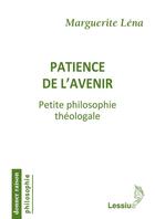 Couverture du livre « Patience de l'avenir ; petite philosophie théologale » de Marguerite Lena aux éditions Lessius