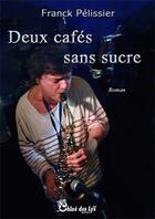Couverture du livre « Deux cafés sans sucre » de Franck Pelissier aux éditions Chloe Des Lys
