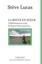 Couverture du livre « La route en sueur : 12000 kilomètres à vélo, de Boston à Guatemala City » de Steve Lucas aux éditions Dominique Gueniot