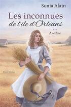Couverture du livre « Les inconnues de l'île d'Orléans Tome 2 : Anceline » de Sonia Alain aux éditions Les Editeurs Reunis
