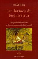 Couverture du livre « Les larmes du bodhisattva ; enseignements bouddhistes sur la consommation de chair animale » de Shabkar Tsogdro aux éditions Padmakara