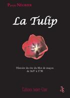 Couverture du livre « La tulip - histoire du rite du mot de macon de 1637 a 1730 » de Patrick Negrier aux éditions Ivoire Clair