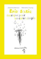 Couverture du livre « Erik Satie ; musique pour un coeur simple » de Marcelino Truong et Delphine Bertozzi aux éditions A Dos D'ane