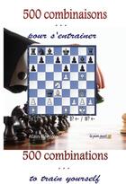 Couverture du livre « 500 combinaisons pour s'entraîner ; 500 combinations, to train yourself » de Alain Benlolo aux éditions Le Pion Passe