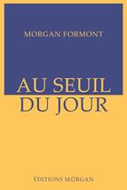 Couverture du livre « Au seuil du jour Tome 1 : Le réveil du monde » de Morgan Formont aux éditions Editions Morgan