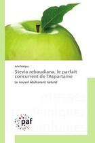 Couverture du livre « Stevia rebaudiana, le parfait concurrent de l'Aspartame : Le nouvel édulcorant naturel » de Julie Malguy aux éditions Presses Academiques Francophones