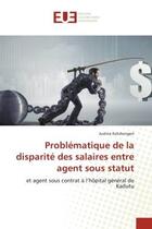 Couverture du livre « Problematique de la disparite des salaires entre agent sous statut - et agent sous contrat a l'hopit » de Katshongeri Justine aux éditions Editions Universitaires Europeennes